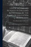 List Of Secondary Schools In England Recognized By The Board Of Education As Efficient: With A Supplementary List Of Pupil-teacher Centres