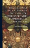 Mémoires Pour Servir À L'Histoire Naturelle Des Abeilles Solitaires Qui Composent Le Genre Halicte Mémoires Pour Servir À L'Histoire Naturelle Des Abeilles Solitaires Qui Composent Le Genre Halicte