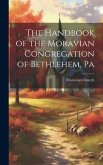 The Handbook of the Moravian Congregation of Bethlehem, Pa