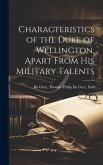 Characteristics of the Duke of Wellington, Apart From His Military Talents Characteristics of the Duke of Wellington, Apart From His Military Talents