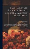 Plain Scripture Proof of Infants Church-membership and Baptism: Being the Arguments Prepared for (and Partly Managed in) the Publick Dispute With Mr.