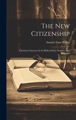 Cover The New Citizenship: Christian Character In Its Biblical Ideas, Sources, And Relations