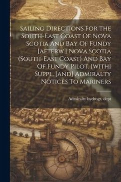 Cover Sailing Directions For The South-east Coast Of Nova Scotia And Bay Of Fundy [afterw.] Nova Scotia (south-east Coast) And Bay Of Fundy Pilot. [with] Su