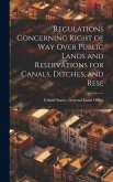 Regulations Concerning Right of way Over Public Lands and Reservations for Canals, Ditches, and Rese