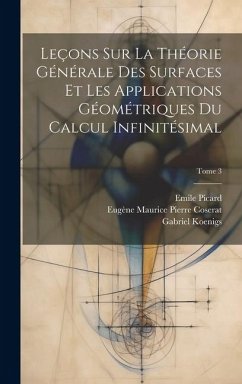 Leçons sur la théorie générale des surfaces et les applications géométriques du calcul infinitésimal; Tome 3 - Darboux, Gaston; Picard, Emile; Koenigs, Gabriel