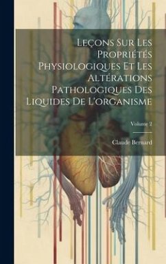 Leçons Sur Les Propriétés Physiologiques Et Les Altérations Pathologiques Des Liquides De L'organisme; Volume 2 - Bernard, Claude