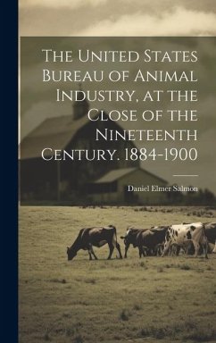 The United States Bureau of Animal Industry, at the Close of the Nineteenth Century. 1884-1900 - Salmon, Daniel Elmer