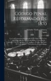 Código Penal Reformado De 1870: Con Las Variaciones Introducidas En El Mismo Por La Ley De 17 De Julio De 1876, Concordado Y Comentado ... Seguido ...