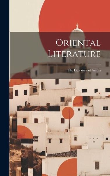 Oriental Literature: The Literature of Arabia Oriental Literature: The Literature of Arabia