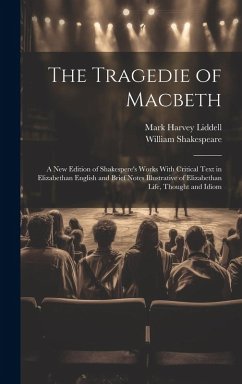 The Tragedie of Macbeth; a New Edition of Shakespere's Works With Critical Text in Elizabethan English and Brief Notes Illustrative of Elizabethan Life, Thought and Idiom - Shakespeare, William; Liddell, Mark Harvey