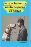 Lo Que La Mente Calla Tu Perro Lo Habla