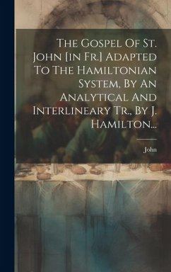 The Gospel Of St. John [in Fr.] Adapted To The Hamiltonian System, By An Analytical And Interlineary Tr., By J. Hamilton... - (St )., John