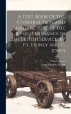 A Text-Book of the Construction and Manufacture of the Rifled Ordnance in the British Service, by F.S. Stoney and C. Jones