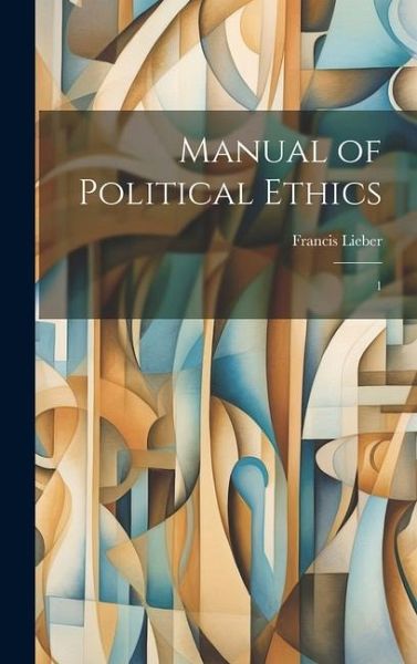 Manual of Political Ethics: 1 Manual of Political Ethics: 1