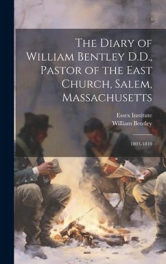 The Diary of William Bentley D.D., Pastor of the East Church, Salem, Massachusetts: 1803-1810 - Bentley, William