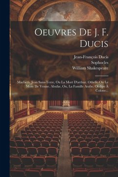 Oeuvres De J. F. Ducis - Ducis, Jean-François; Shakespeare, William; Sophocles Oeuvres De J. F. Ducis - Ducis, Jean-François; Shakespeare, William; Sophocles