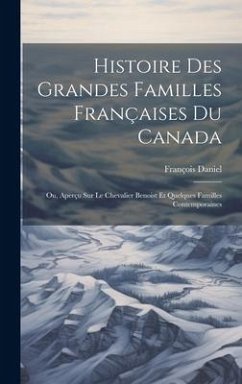 Histoire Des Grandes Familles Françaises Du Canada: Ou, Aperçu Sur Le Chevalier Benoist Et Quelques Familles Contemporaines - Daniel, François