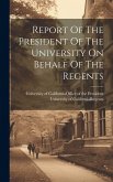 Report Of The President Of The University On Behalf Of The Regents Report Of The President Of The University On Behalf Of The Regents