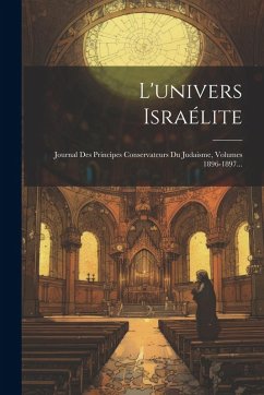 Cover L'univers Israélite: Journal Des Principes Conservateurs Du Judaisme, Volumes 1896-1897...