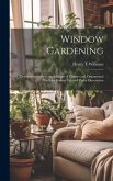 Window Gardening: Devoted Specially to the Culture of Flowers and Ornamental Plants for Indoor use and Parlor Decoration