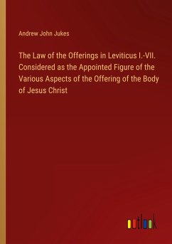 The Law of the Offerings in Leviticus I.-VII. Considered as the Appointed Figure of the Various Aspects of the Offering of the Body of Jesus Christ