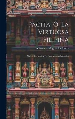 Pacita, Ó, La Virtuosa Filipina [Microform]: Novela Recreativa De Costumbres Orientales - De Ureta, Antonia Rodriguez