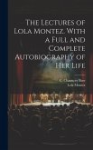 The Lectures of Lola Montez. With a Full and Complete Autobiography of Her Life