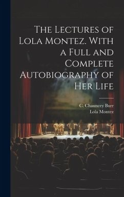 The Lectures of Lola Montez. With a Full and Complete Autobiography of Her Life - Montez, Lola