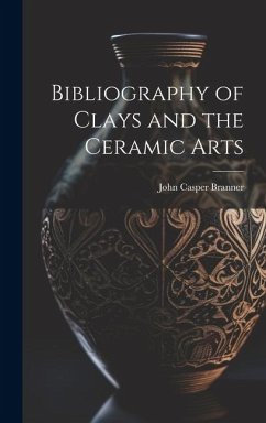 Bibliography of Clays and the Ceramic Arts - Branner, John Casper