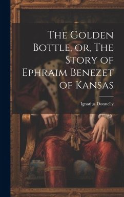 The Golden Bottle, or, The Story of Ephraim Benezet of Kansas - Ignatius, Donnelly