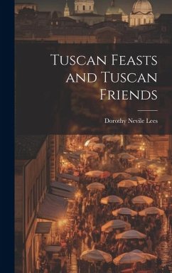 Tuscan Feasts and Tuscan Friends - Lees, Dorothy Nevile