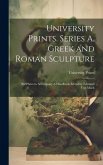 University Prints. Series A. Greek and Roman Sculpture; 500 Plates to Accompany A Handbook Edited by Edmund von Mach