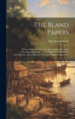 The Bland Papers: Being a Selection From the Manuscripts of Colonel Theodorick Bland, Jr. ...: To Which Are Prefixed an Introduction, an - Bland, Theodorick