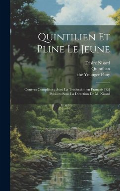 Quintilien et Pline le Jeune: Oeuvres complètes; avec la traduction en français [et] publiées sous la direction de M. Nisard - Pliny