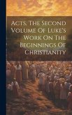 Acts, The Second Volume Of Luke's Work On The Beginnings Of Christianity