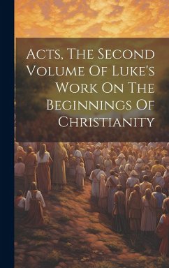 Acts, The Second Volume Of Luke's Work On The Beginnings Of Christianity - Anonymous