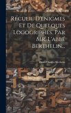 Recueil D'enigmes Et De Quelques Logogriphes. Par Mr. L'abbé Berthelin...