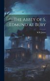 The Abbey of S. Edmund at Bury