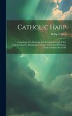 Catholic Harp: Containing The Morning And Evening Service Of The Catholic Church, Embracing A Choice Collection Of Masses, Litanies,