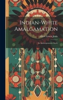 Indian-white Amalgamation: An Anthropometric Study - Jenks, Albert Ernest