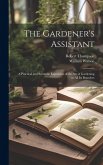 The Gardener's Assistant; a Practical and Scientific Exposition of the art of Gardening in all its Branches