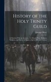 History of the Holy Trinity Guild: At Sleaford, With an Account of Its Miracle Plays, Religious Mysteries, and Shows, As Practiced in the Fifteenth Ce