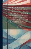 Speech Of Hon. James H. Berry, Of Arkansas, In The Senate Of The United States, On The Question Of Excluding Hon. Reed Smoot, Of Utah, From The United