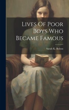 Lives Of Poor Boys Who Became Famous - Bolton, Sarah K.