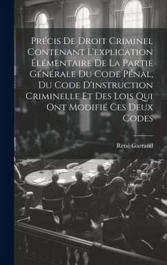 Précis De Droit Criminel Contenant L'explication Élémentaire De La Partie Générale Du Code Pénal, Du Code D'instruction Criminelle Et Des Lois Qui Ont - Garraud, René