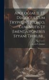 Apologiae Ii. Et Dialogus Cum Tryphone Judaeo, Cum Notis Et Emendationibus Styani Thirlbii...