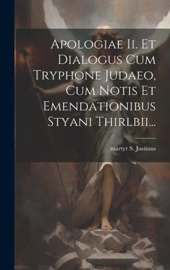 Apologiae Ii. Et Dialogus Cum Tryphone Judaeo, Cum Notis Et Emendationibus Styani Thirlbii... - Justinus, Martyr S.