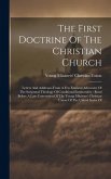 The First Doctrine Of The Christian Church: Letters And Addresses From A Few Eminent Advocates Of The Scriptural Theology Of Conditional Immortality: