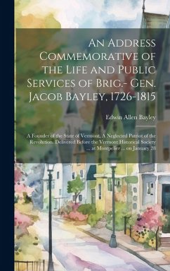 An Address Commemorative of the Life and Public Services of Brig.- Gen. Jacob Bayley, 1726-1815 - Bayley, Edwin Allen
