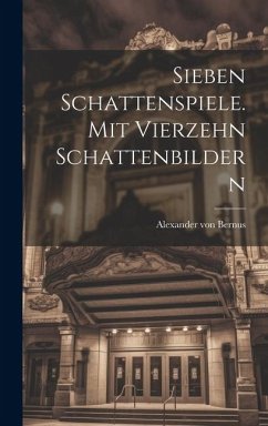 Sieben Schattenspiele. Mit Vierzehn Schattenbildern - Bernus, Alexander Von